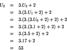 \begin{eqnarray*}U_3 & = & 3.U_2 + 2\\
& = & 3.(3.U_1 + 2) + 2\\
& = & 3.(3....
...2) + 2\\
& = & 3.(3.5 + 2) + 2\\
& = & 3.17 + 2\\
& = & 53
\end{eqnarray*}