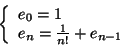 \begin{displaymath}\left\{\begin{array}{l}
e_0 = 1\\
e_n = \frac{1}{n!} + e_{n-1}
\end{array}\right.\end{displaymath}